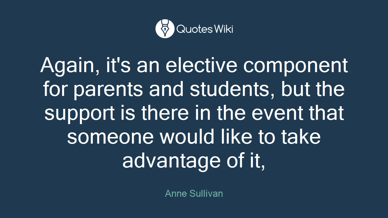 Again, it's an elective component for parents and students, but the support is there in the event that someone would like to take advantage of it,