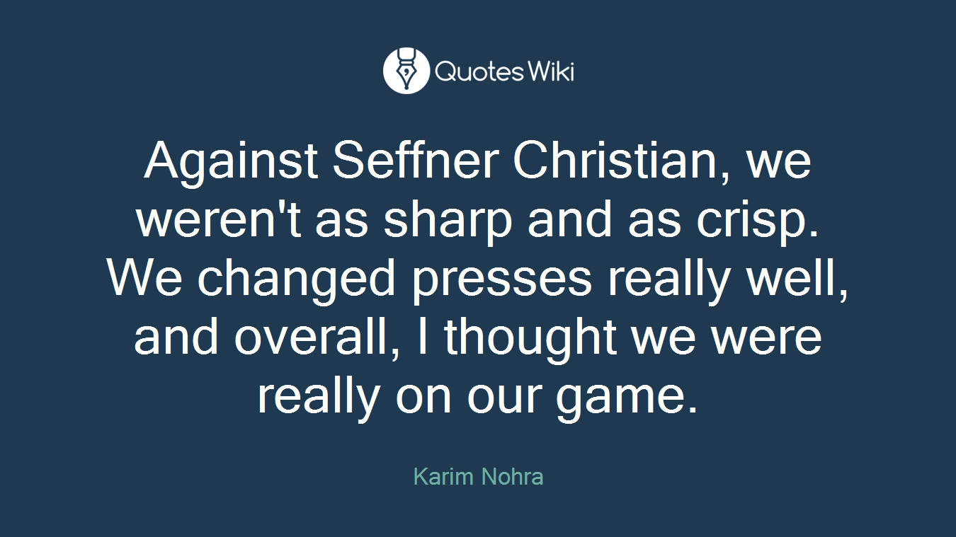 Against Seffner Christian, we weren't as sharp and as crisp. We changed presses really well, and overall, I thought we were really on our game.