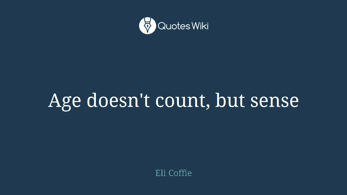 Age doesn't count, but sense