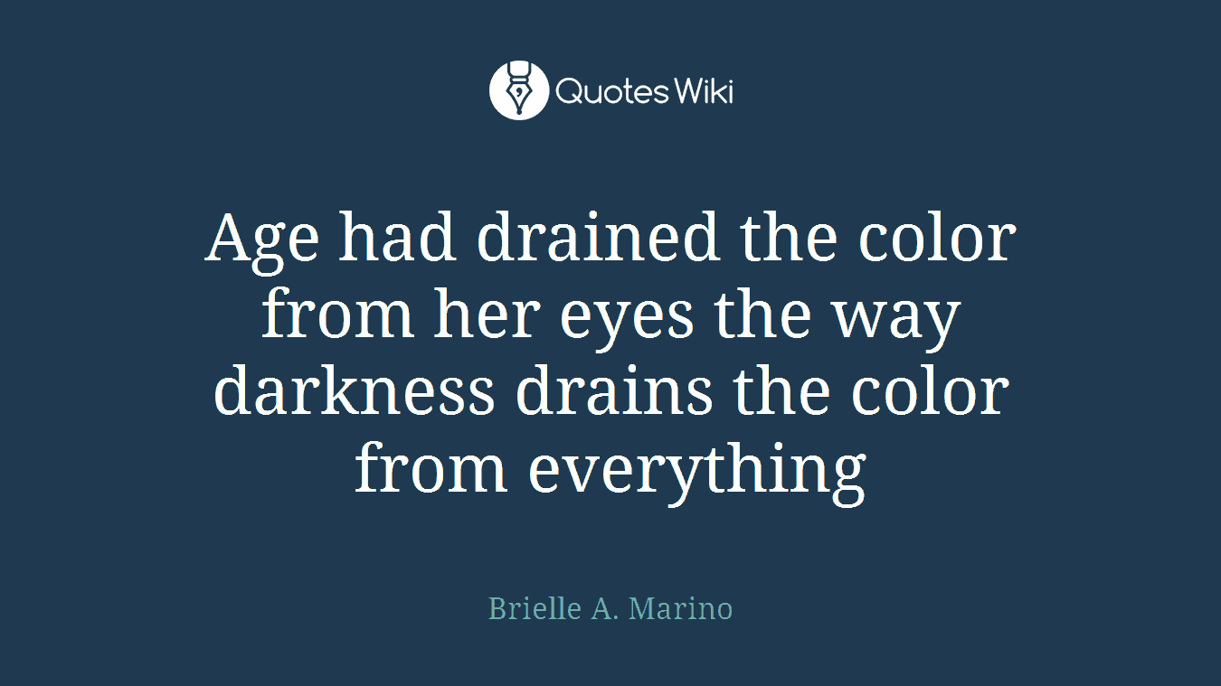 Age had drained the color from her eyes the way darkness drains the color from everything