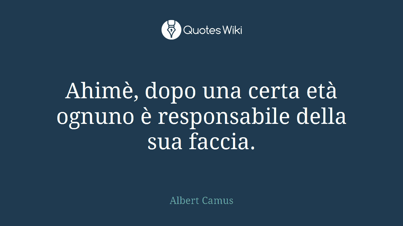 Ahimè, dopo una certa età ognuno è responsabile della sua faccia.