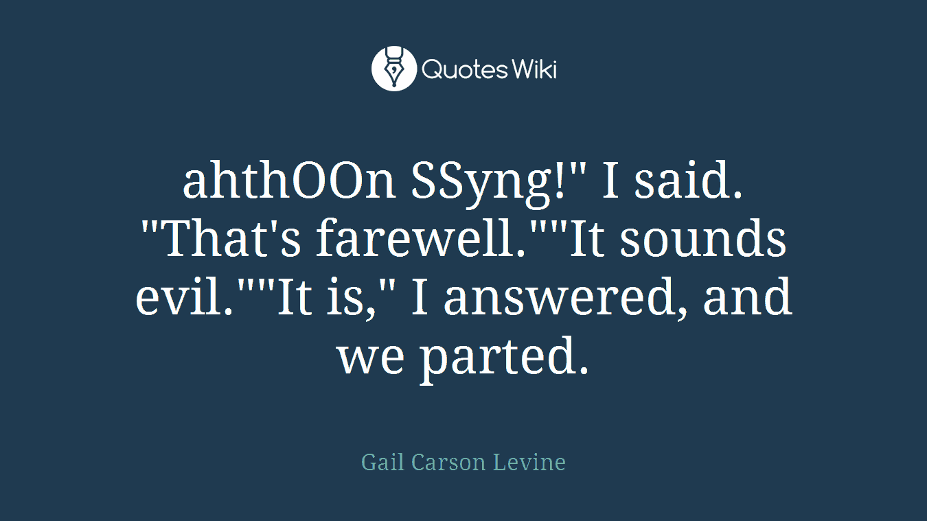 ahthOOn SSyng!" I said. "That's farewell.""It sounds evil.""It is," I answered, and we parted.