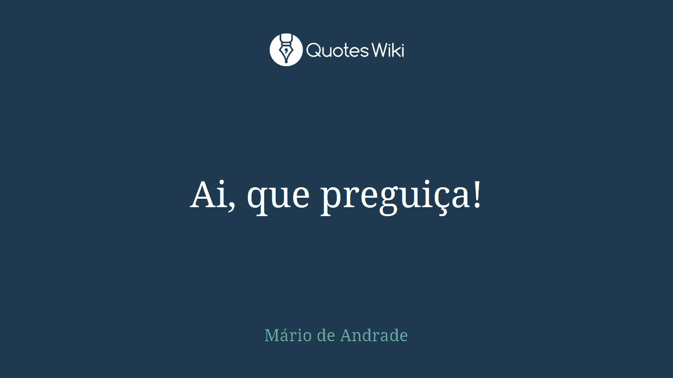 Ai, que preguiça!