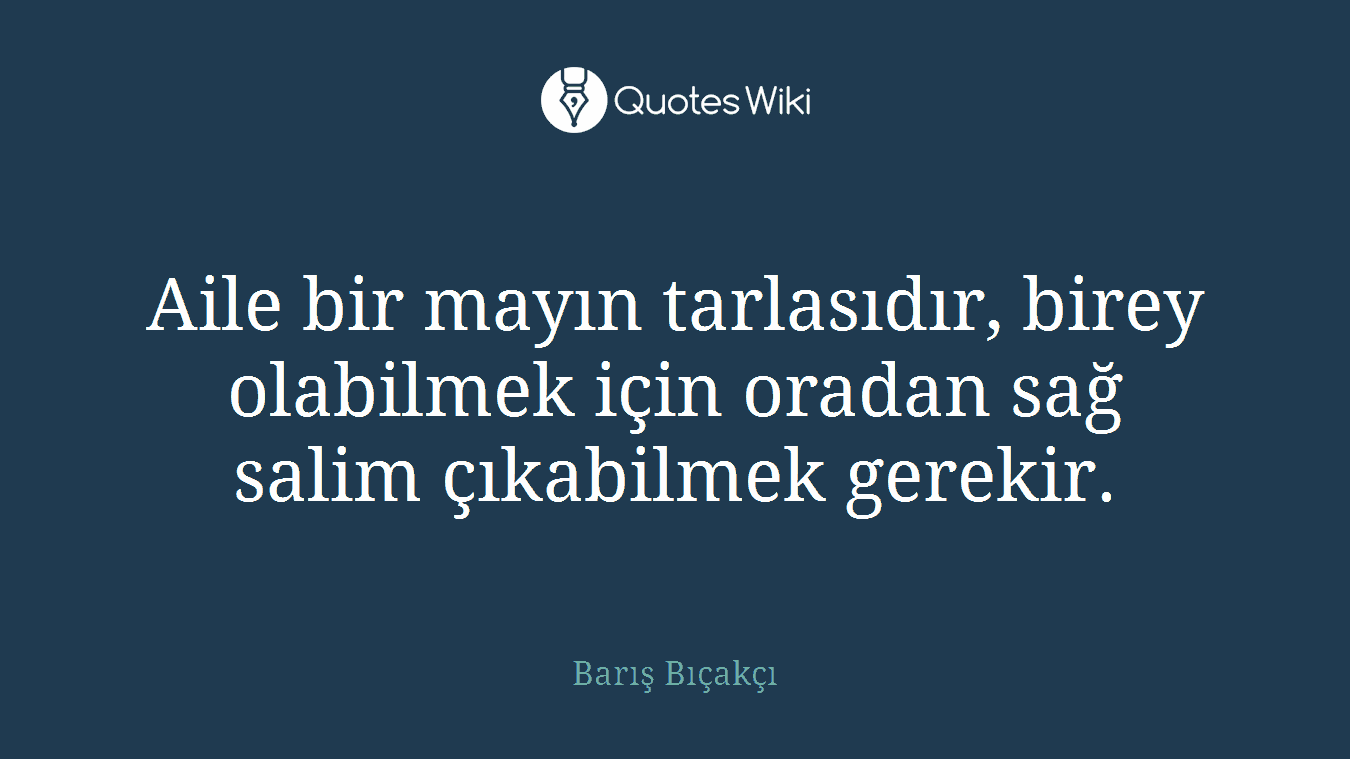 Aile bir mayın tarlasıdır, birey olabilmek için oradan sağ salim çıkabilmek gerekir.