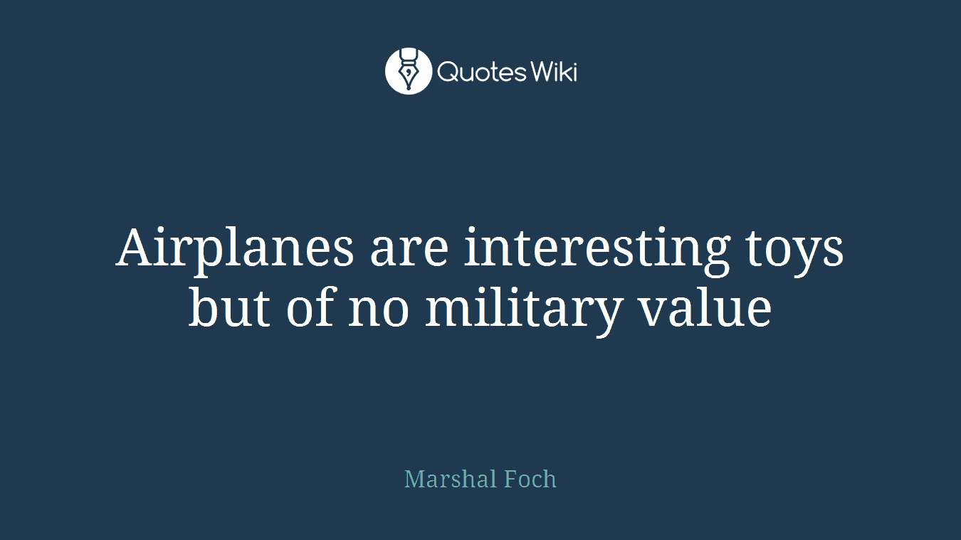 Airplanes are interesting toys but of no military value