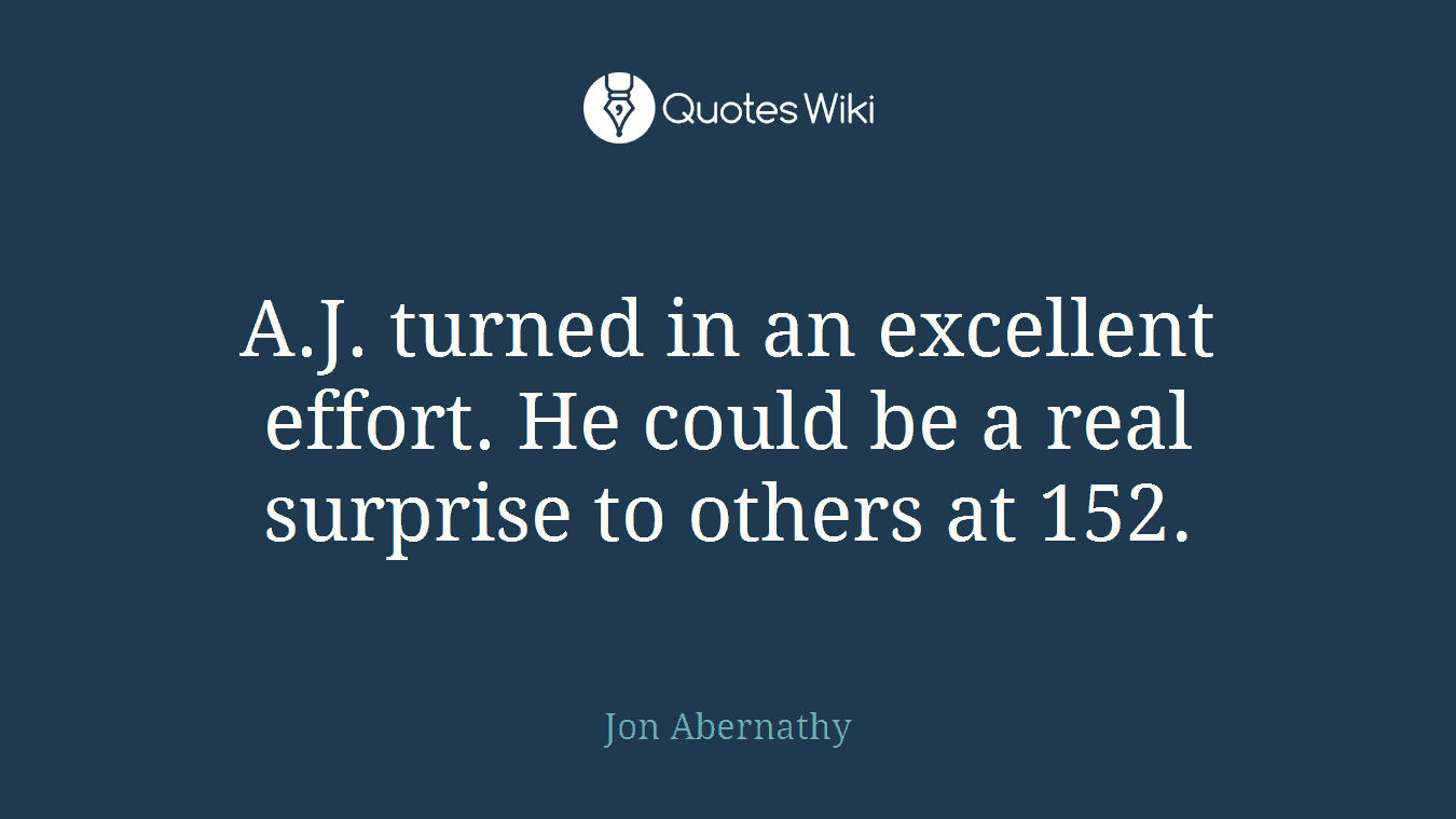 A.J. turned in an excellent effort. He could be a real surprise to others at 152.