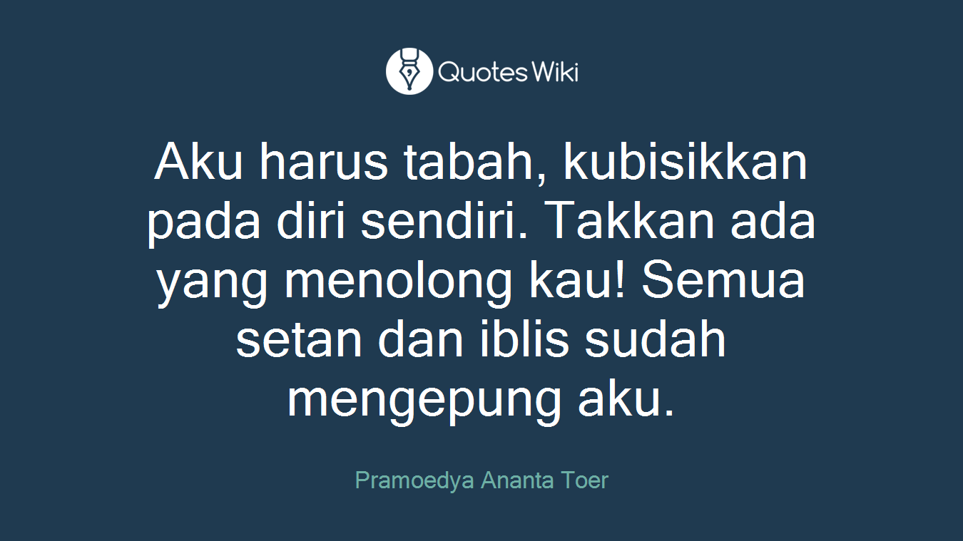 Aku harus tabah, kubisikkan pada diri sendiri. Takkan ada yang menolong kau! Semua setan dan iblis sudah mengepung aku.