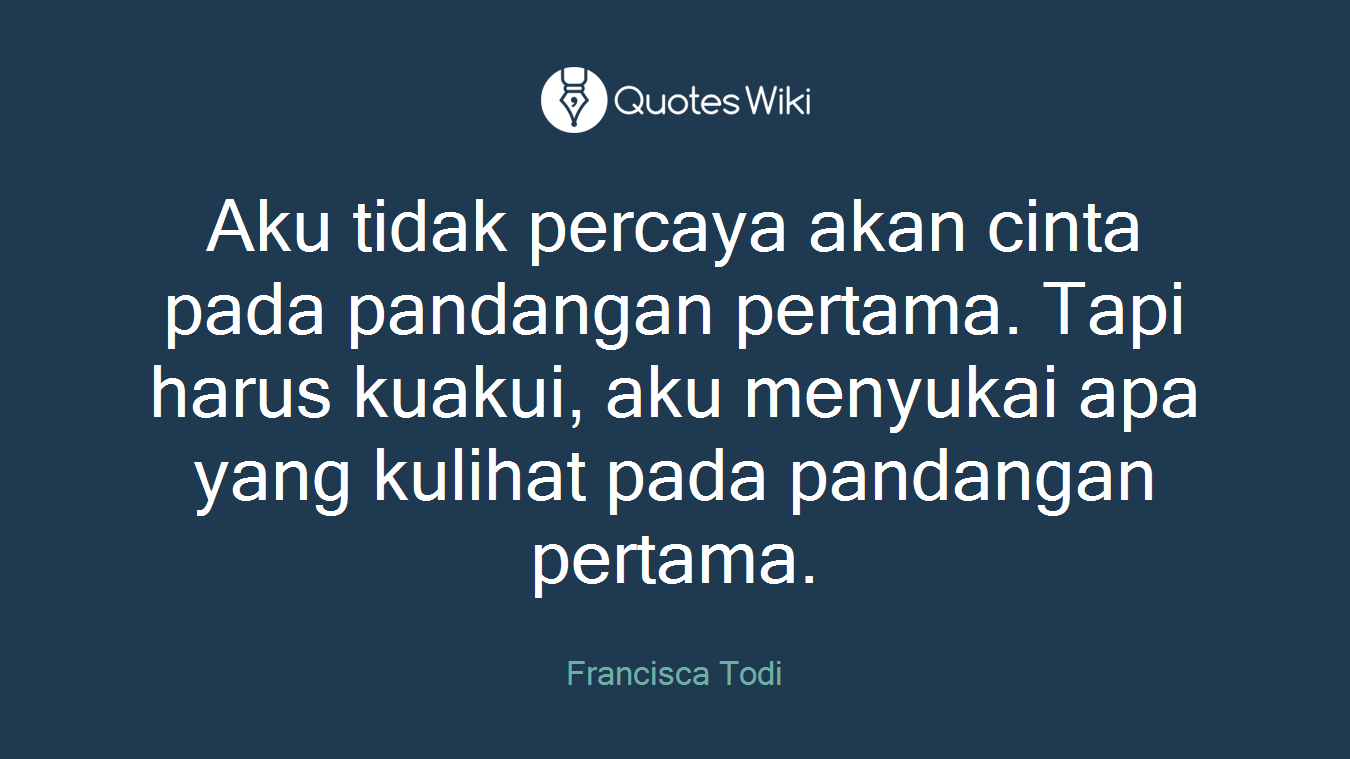 Aku tidak percaya akan cinta pada pandangan pertama. Tapi harus kuakui, aku menyukai apa yang kulihat pada pandangan pertama.