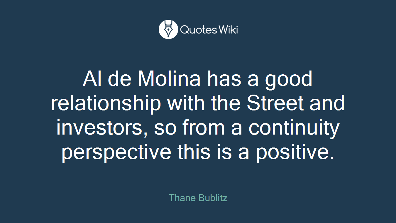 Al de Molina has a good relationship with the Street and investors, so from a continuity perspective this is a positive.