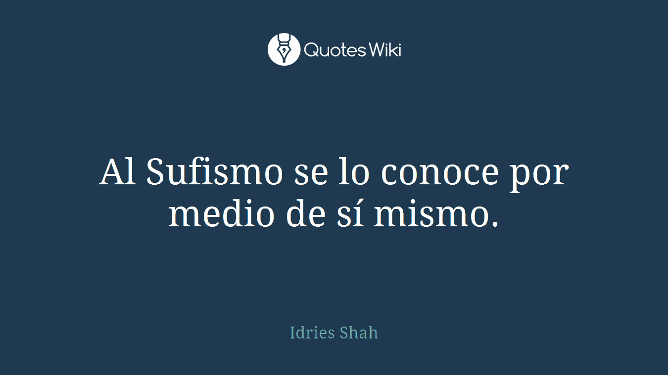 Al Sufismo se lo conoce por medio de sí mismo.
