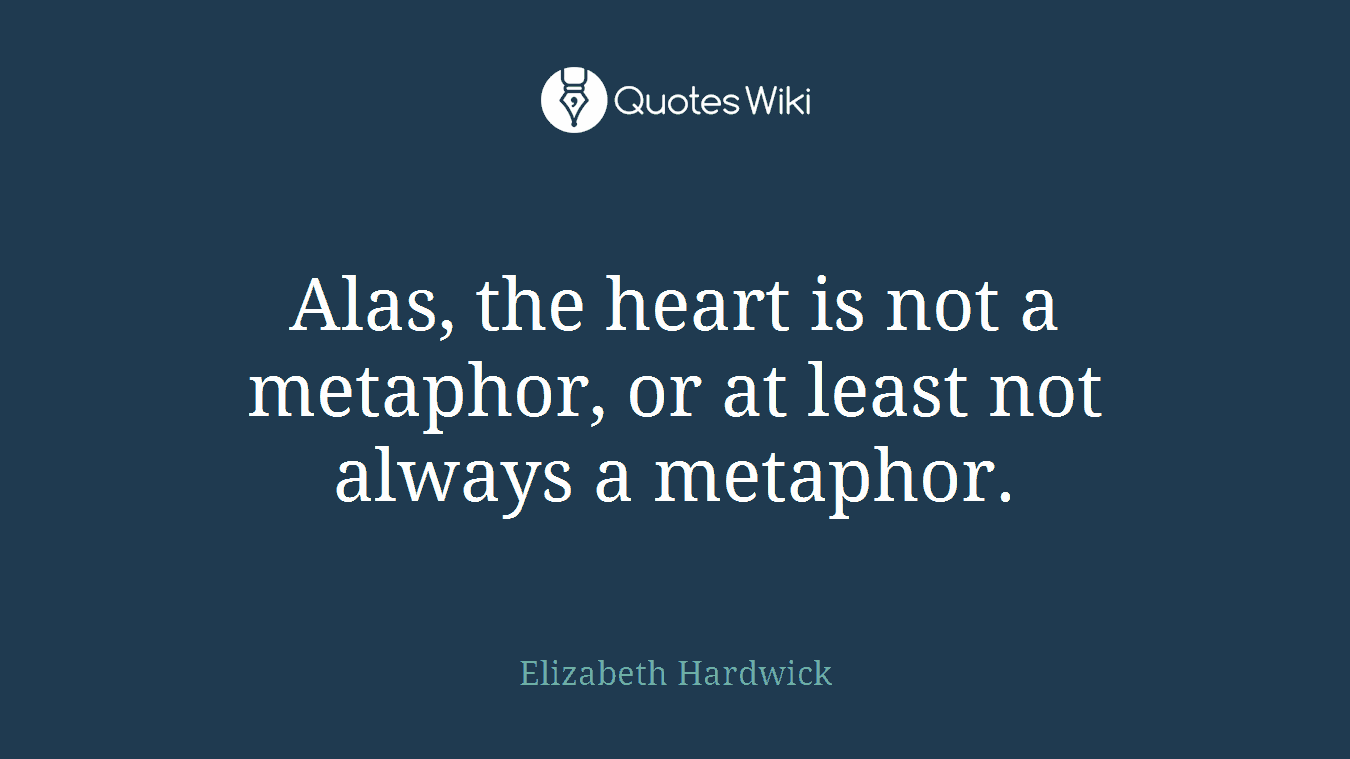 Alas, the heart is not a metaphor, or at least not always a metaphor.