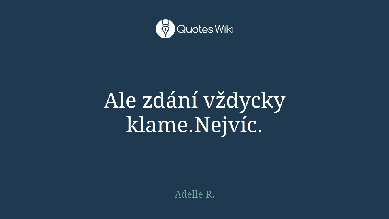 Ale zdání vždycky klame.Nejvíc.