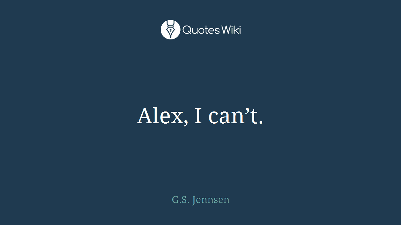 Alex, I can’t.
