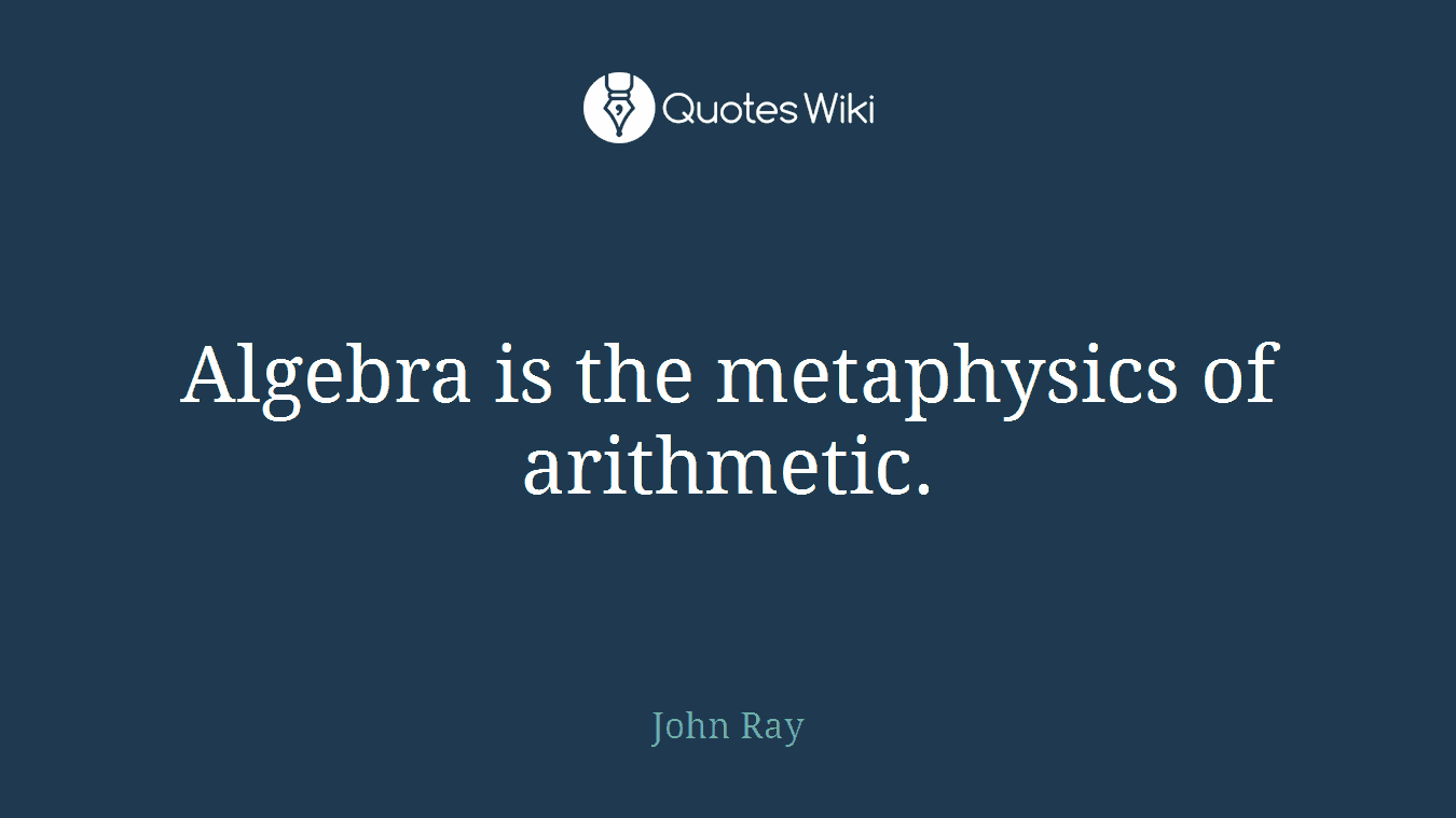 Algebra is the metaphysics of arithmetic.