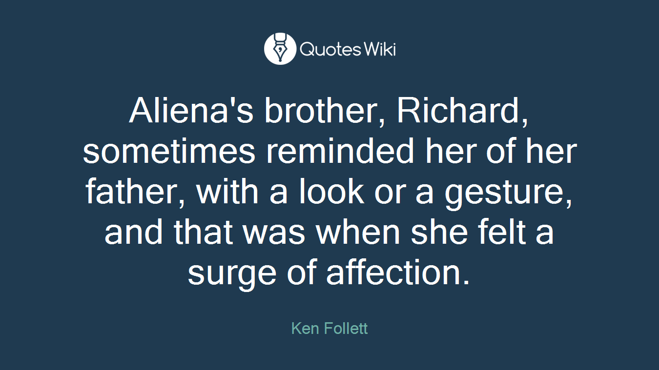 Aliena's brother, Richard, sometimes reminded her of her father, with a look or a gesture, and that was when she felt a surge of affection.
