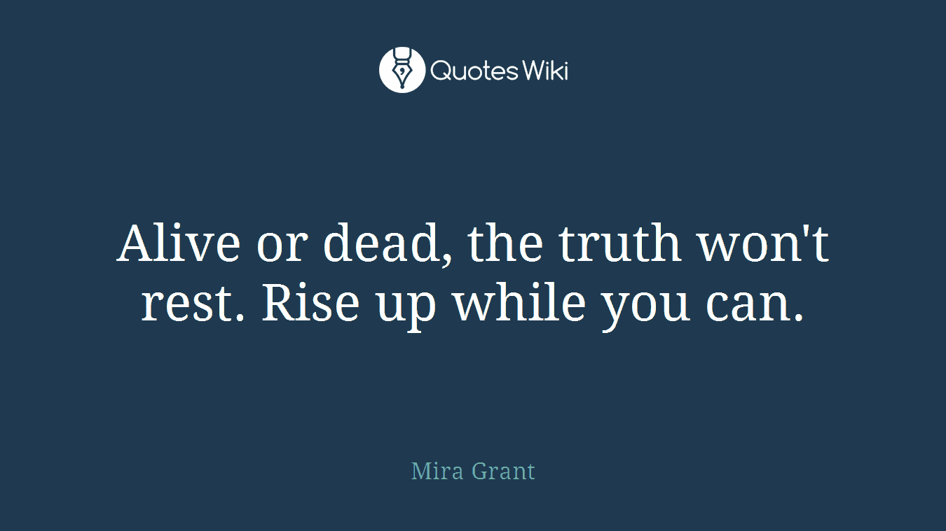 Alive or dead, the truth won't rest. Rise up while you can.