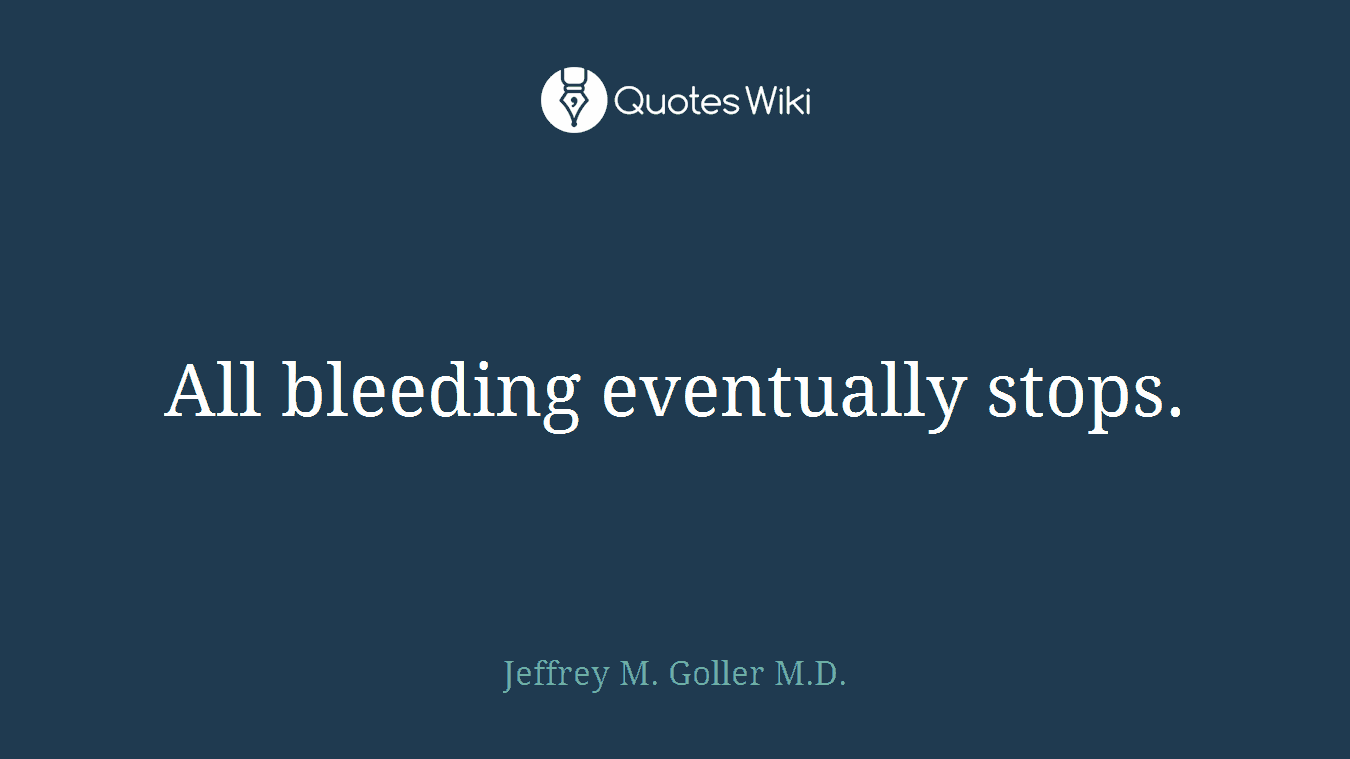 All bleeding eventually stops.