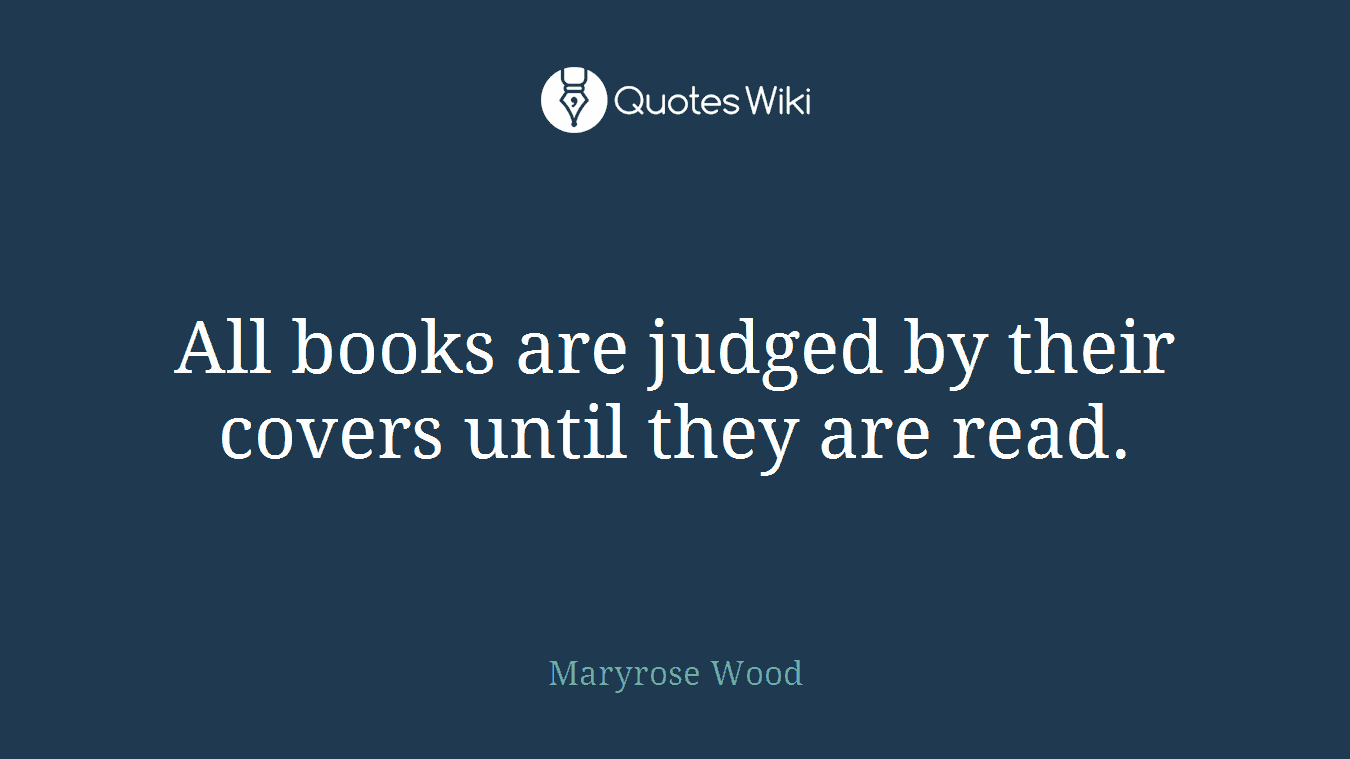 All books are judged by their covers until they are read.