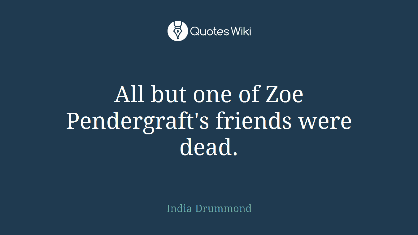 All but one of Zoe Pendergraft's friends were dead.
