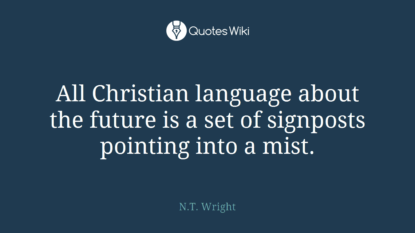 All Christian language about the future is a set of signposts pointing into a mist.