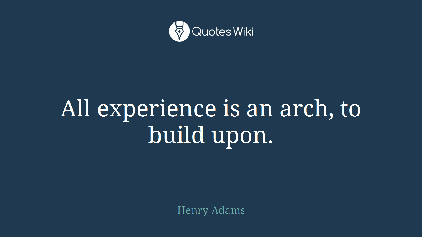 All experience is an arch, to build upon.