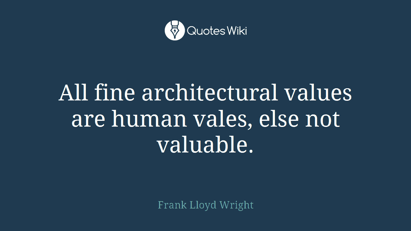 All fine architectural values are human vales, else not valuable.