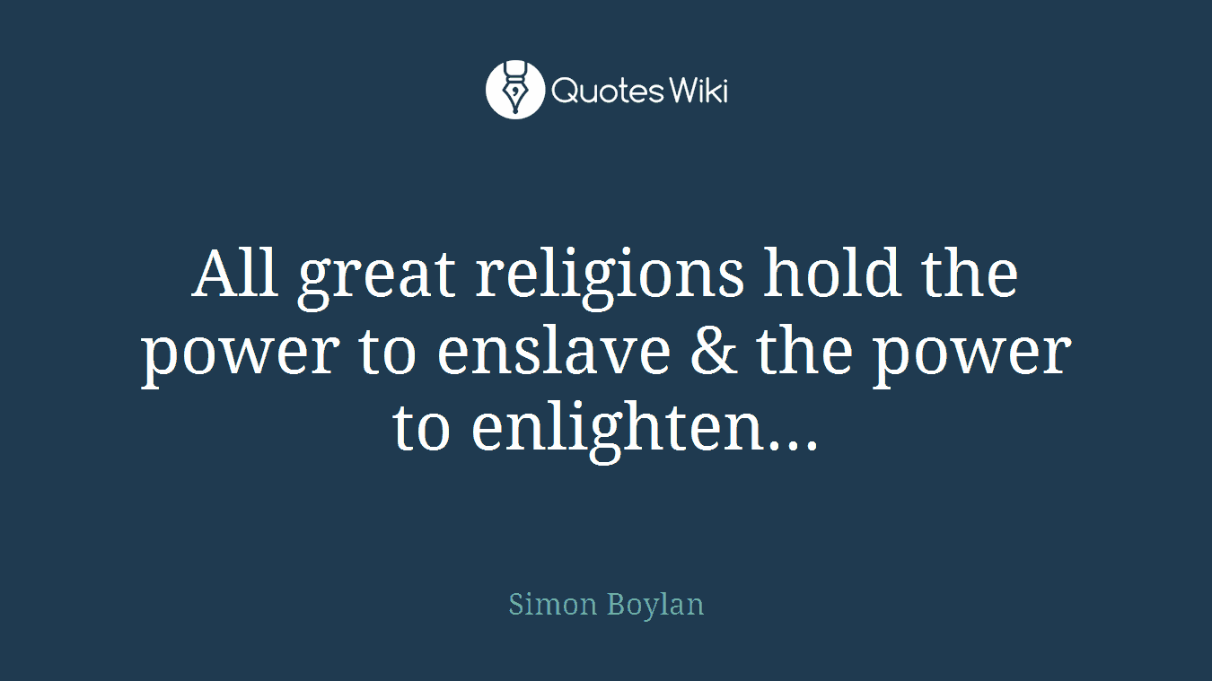 All great religions hold the power to enslave & the power to enlighten...