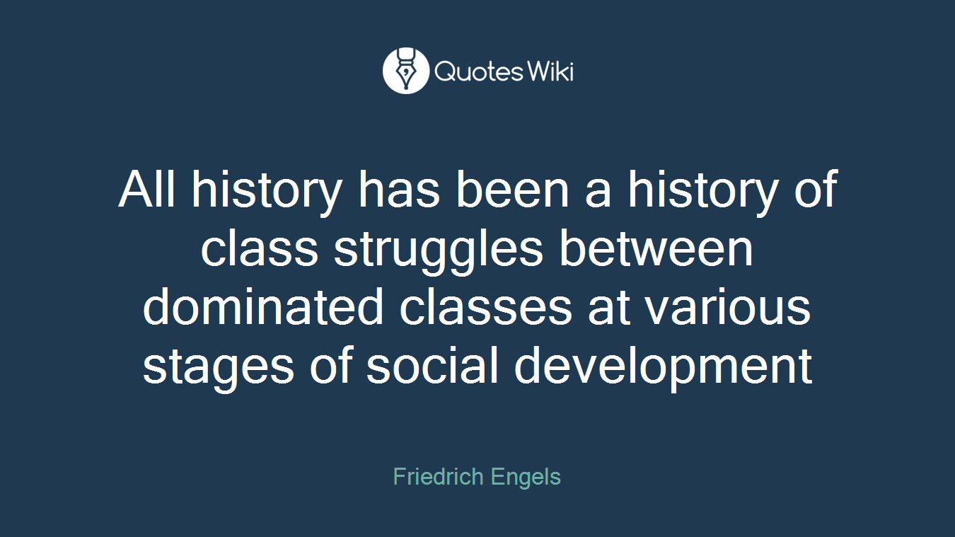 All history has been a history of class struggles between dominated classes at various stages of social development