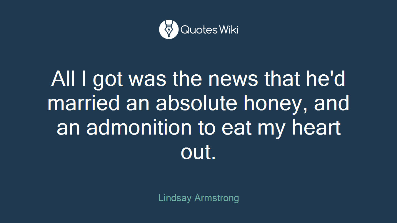 All I got was the news that he'd married an absolute honey, and an admonition to eat my heart out.