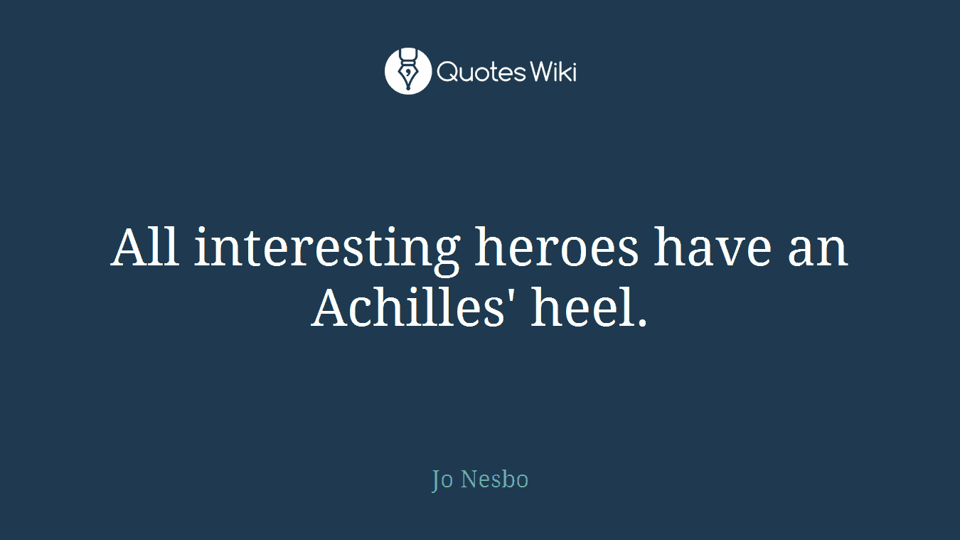 All interesting heroes have an Achilles' heel.