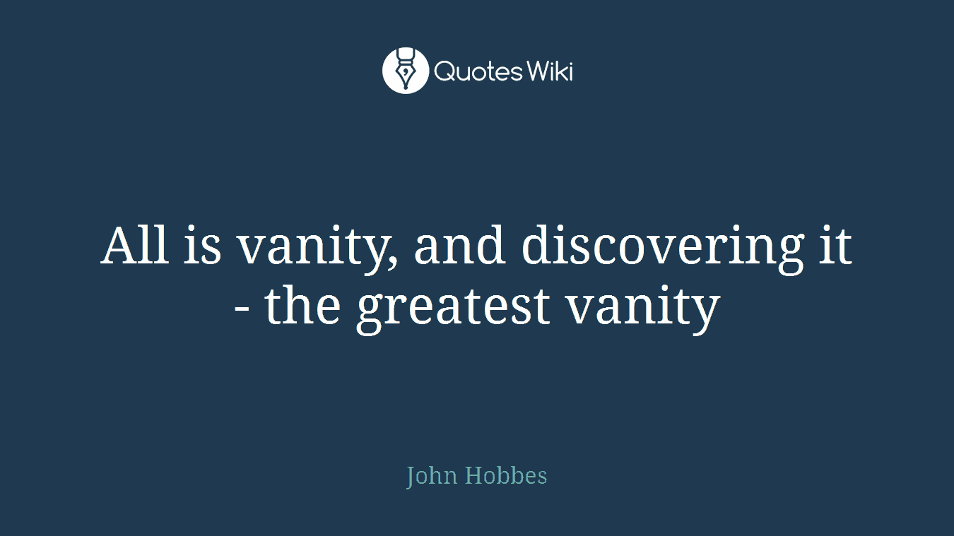 All is vanity, and discovering it - the greatest vanity