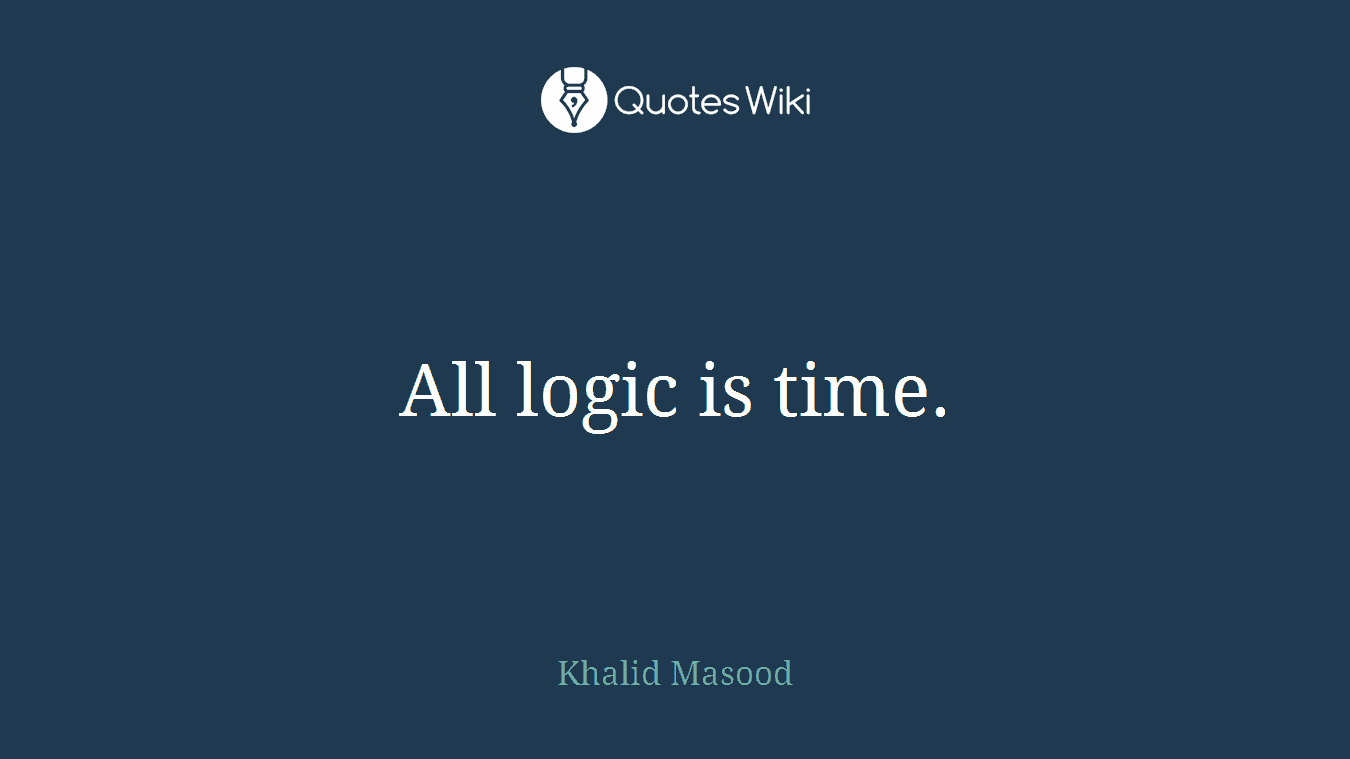 All logic is time.