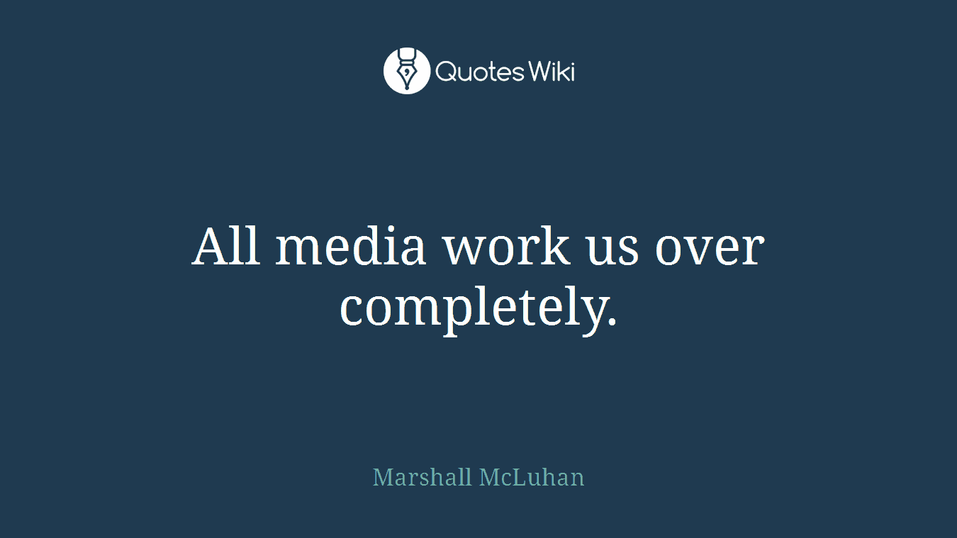 All media work us over completely.