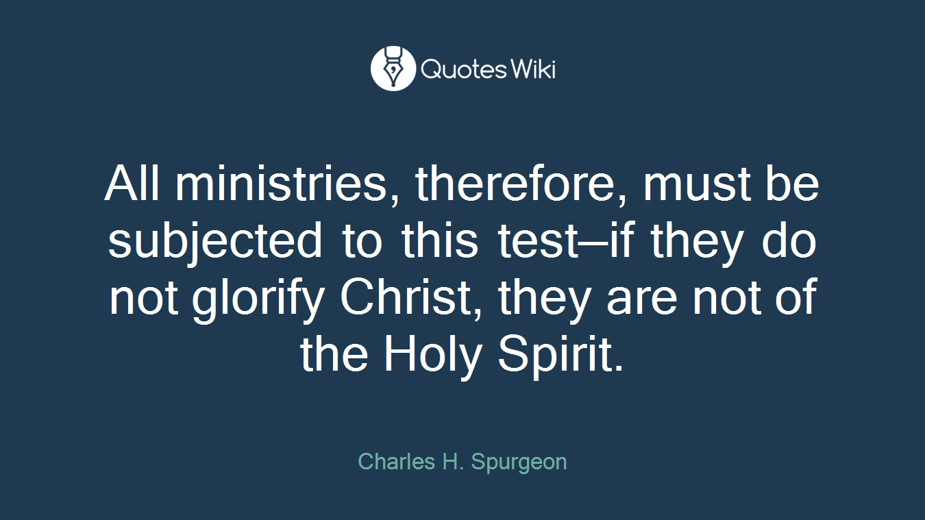 All ministries, therefore, must be subjected to this test—if they do not glorify Christ, they are not of the Holy Spirit.