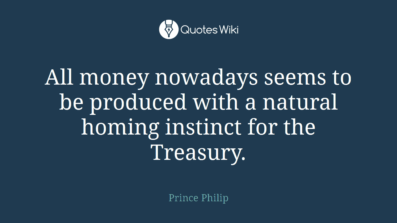 All money nowadays seems to be produced with a natural homing instinct for the Treasury.
