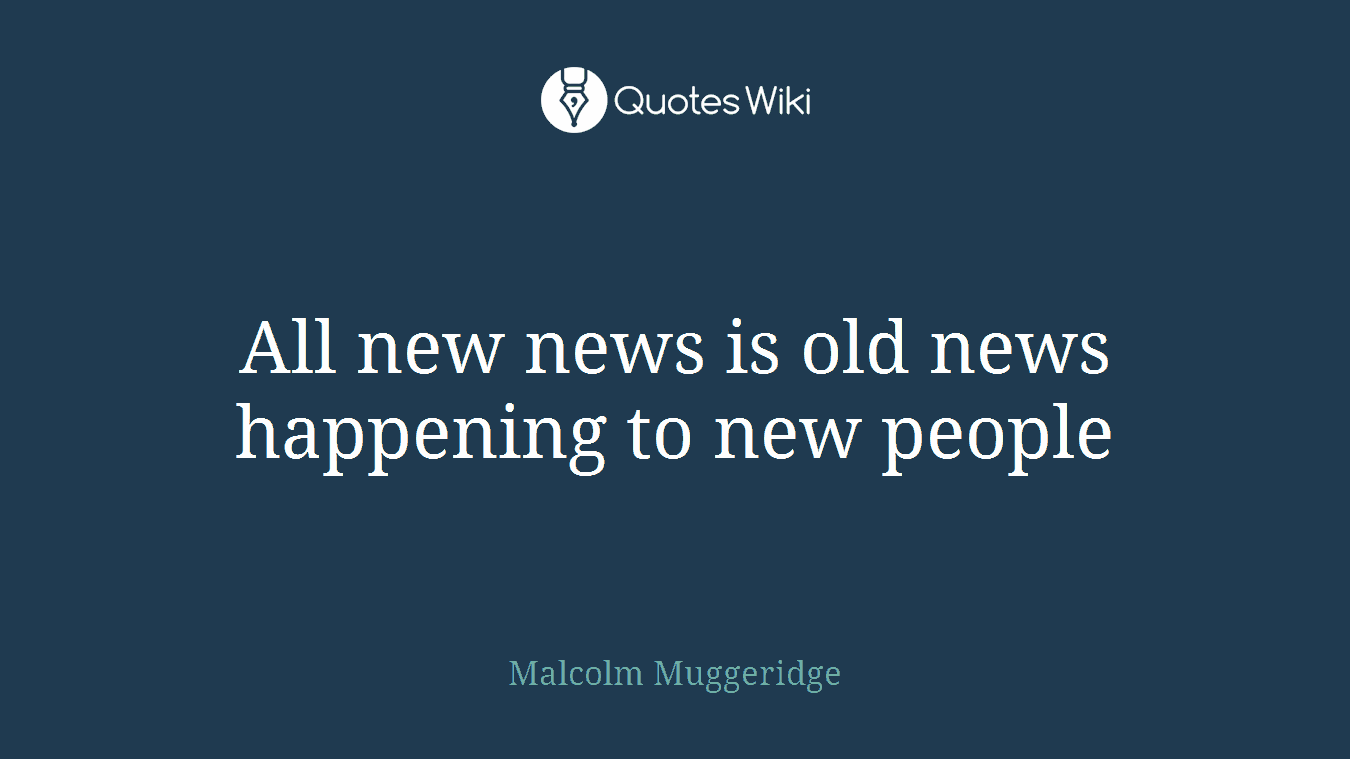 All new news is old news happening to new people