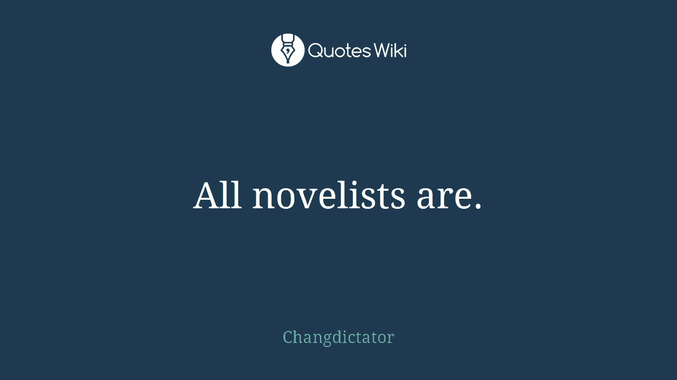All novelists are.