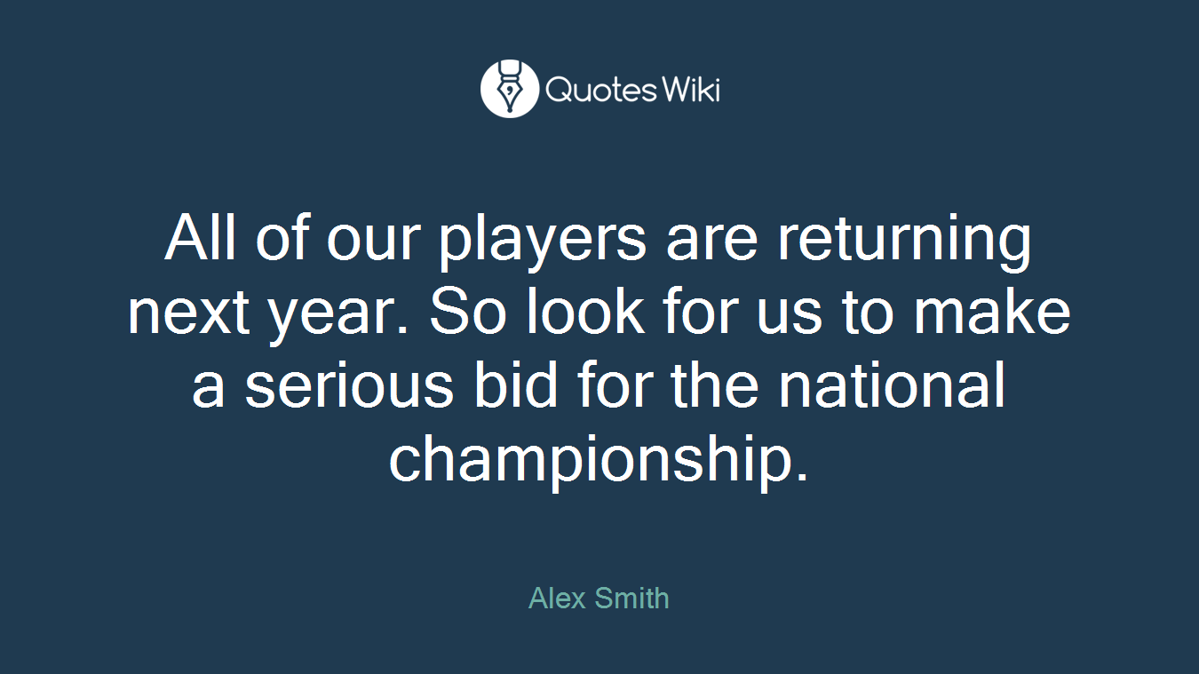 All of our players are returning next year. So look for us to make a serious bid for the national championship.