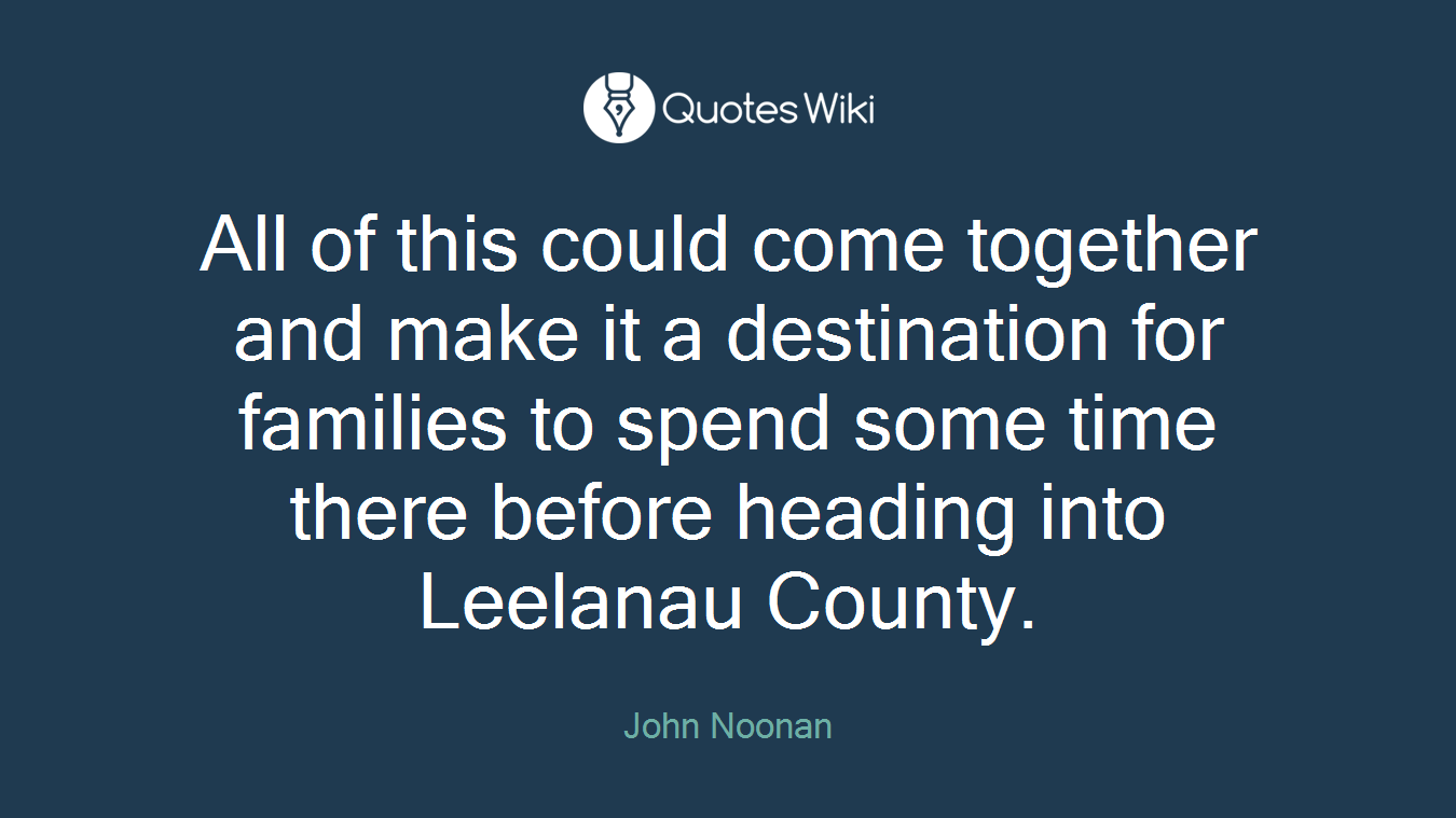 All of this could come together and make it a destination for families to spend some time there before heading into Leelanau County.
