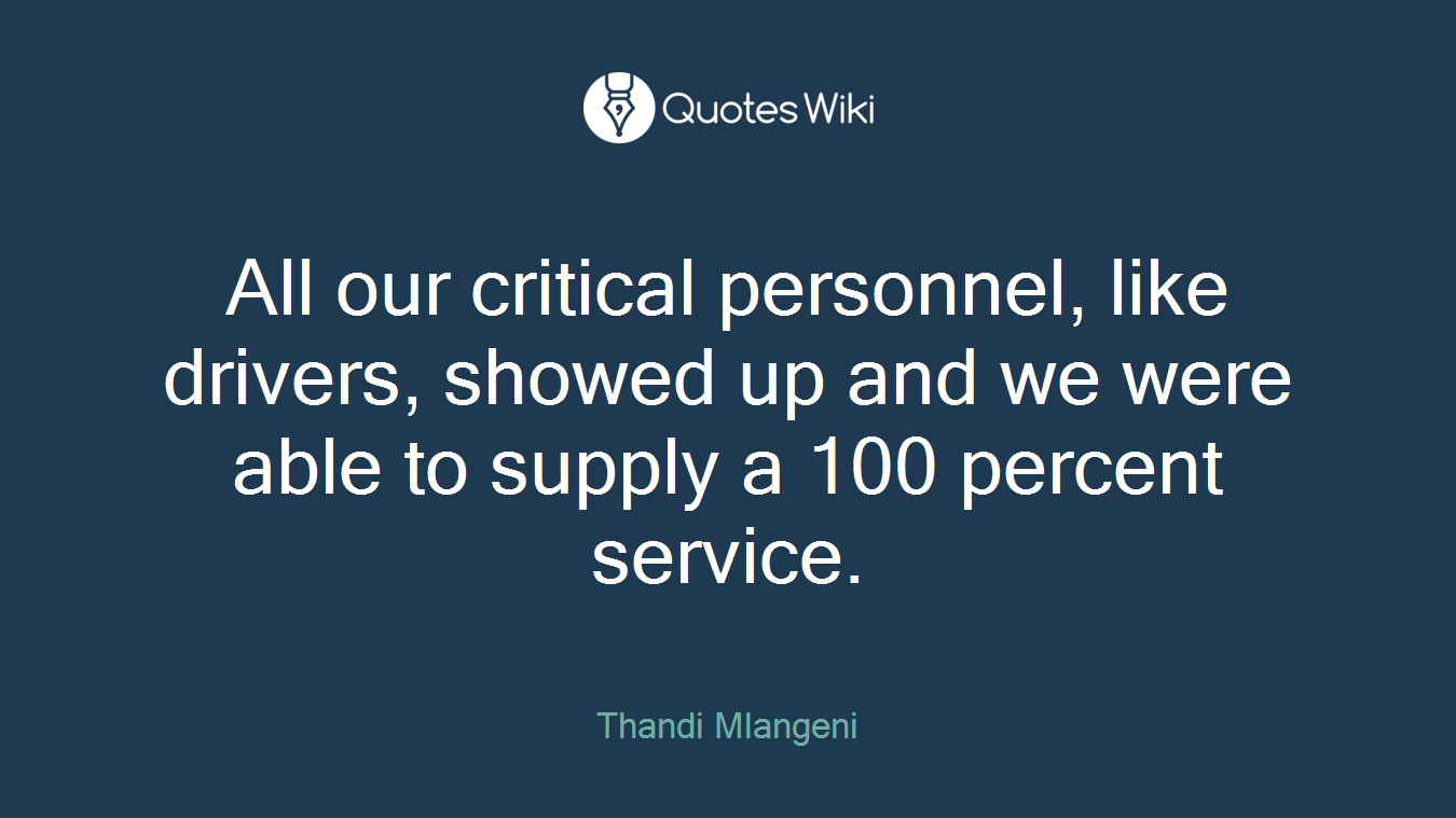 All our critical personnel, like drivers, showed up and we were able to supply a 100 percent service.