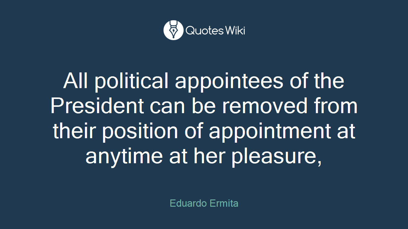 All political appointees of the President can be removed from their position of appointment at anytime at her pleasure,