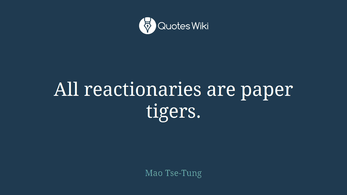 All reactionaries are paper tigers.