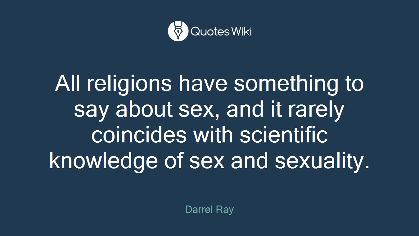 All religions have something to say about sex, and it rarely coincides with scientific knowledge of sex and sexuality.