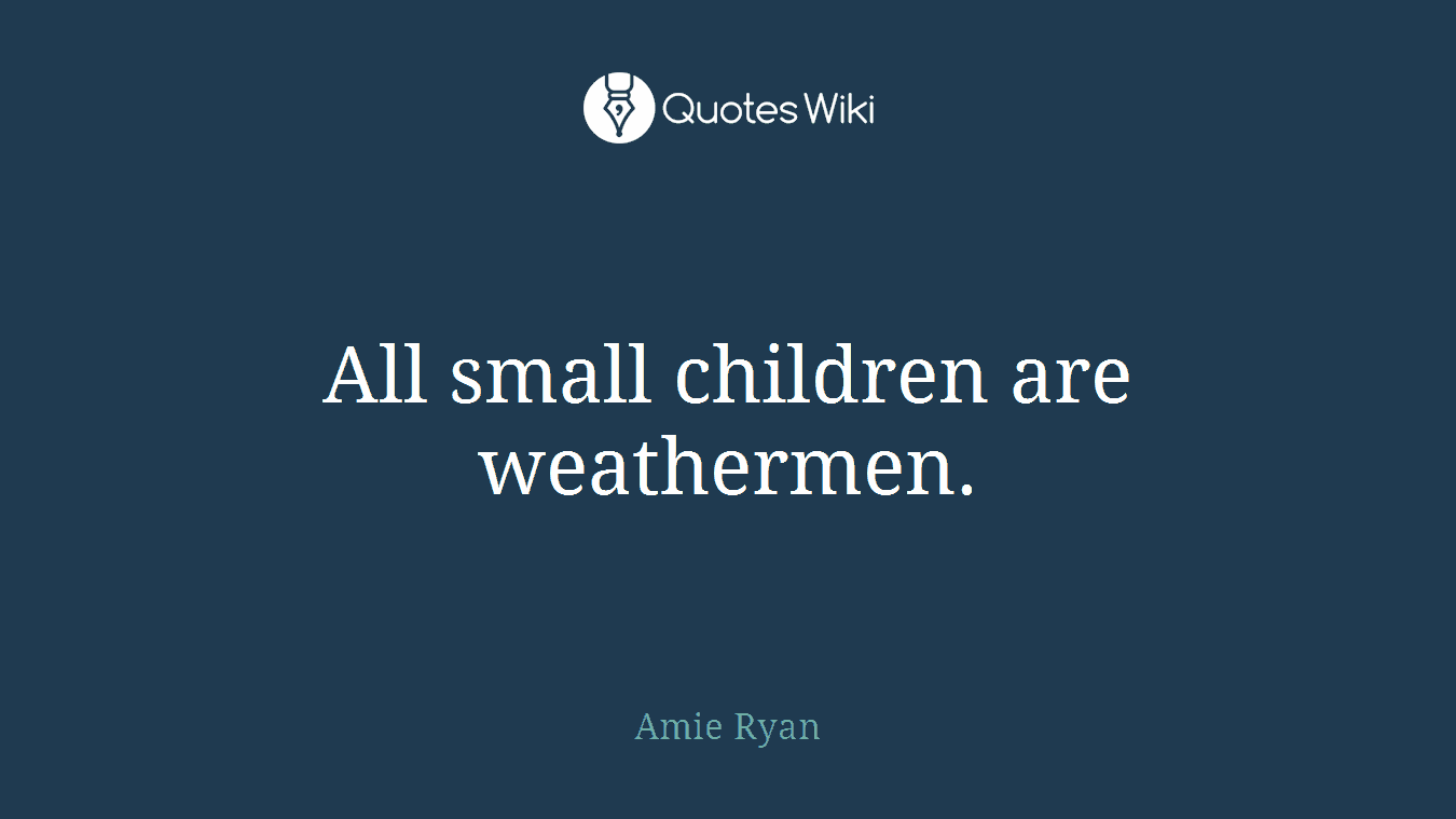 All small children are weathermen.