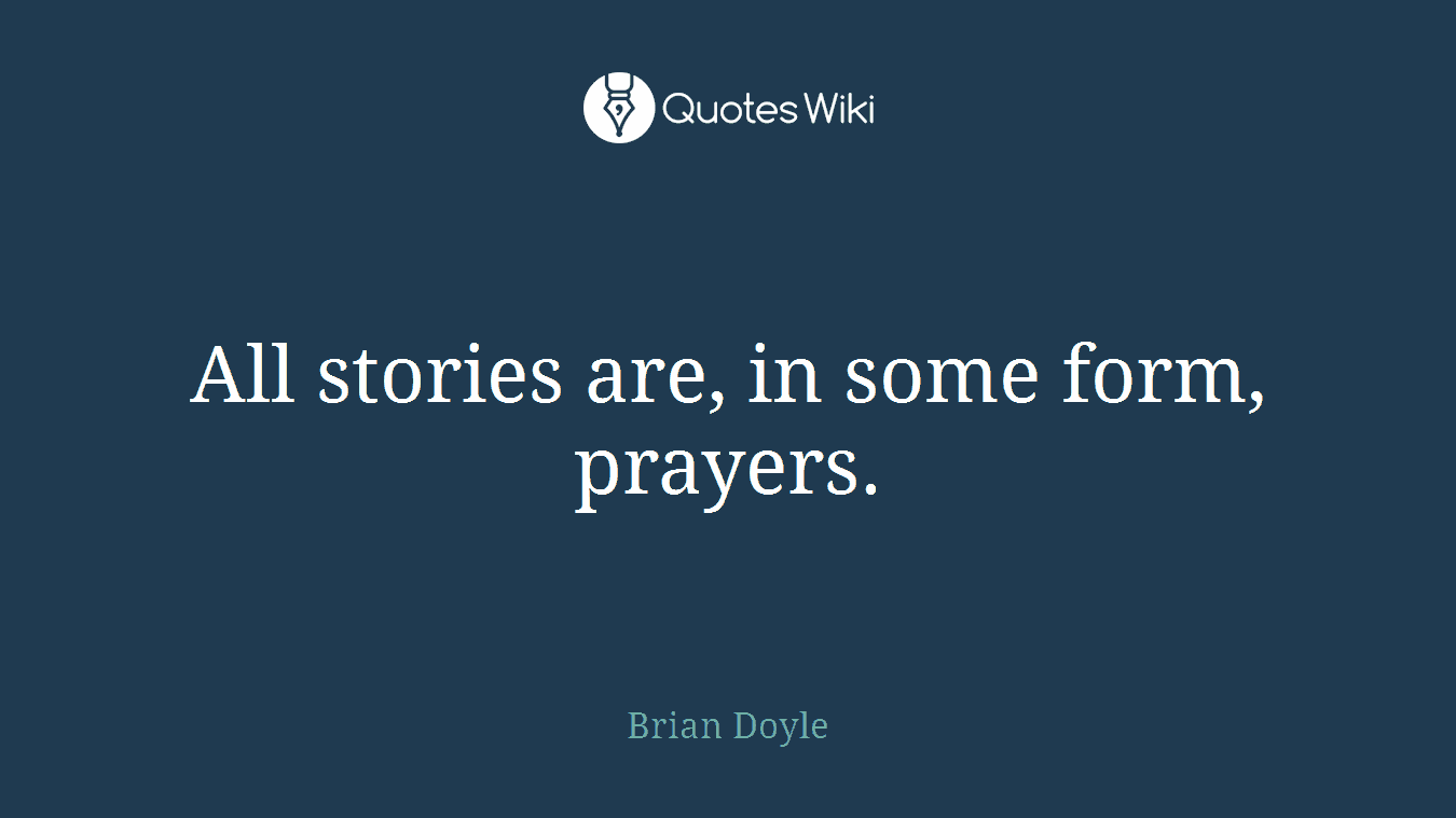 All stories are, in some form, prayers.