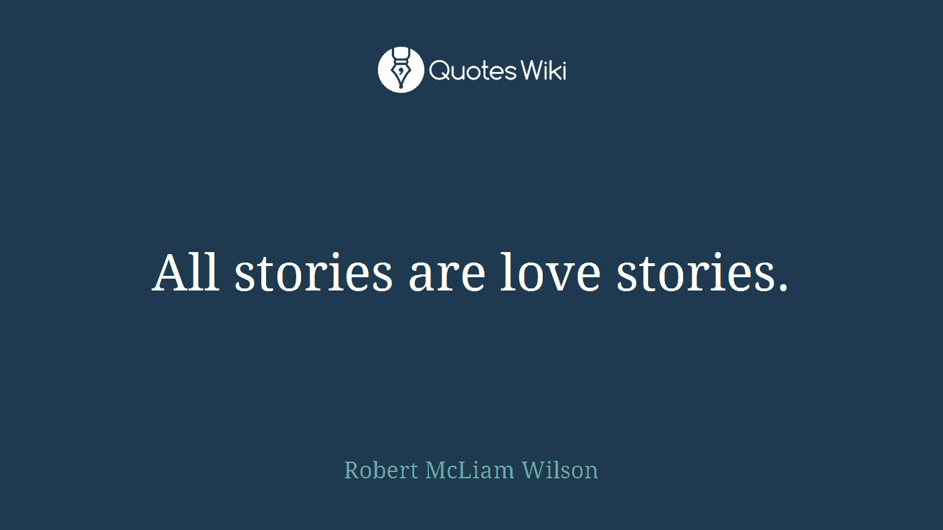 All stories are love stories.