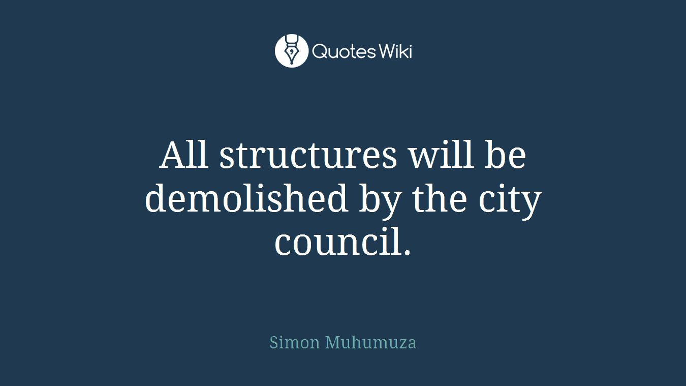 All structures will be demolished by the city council.