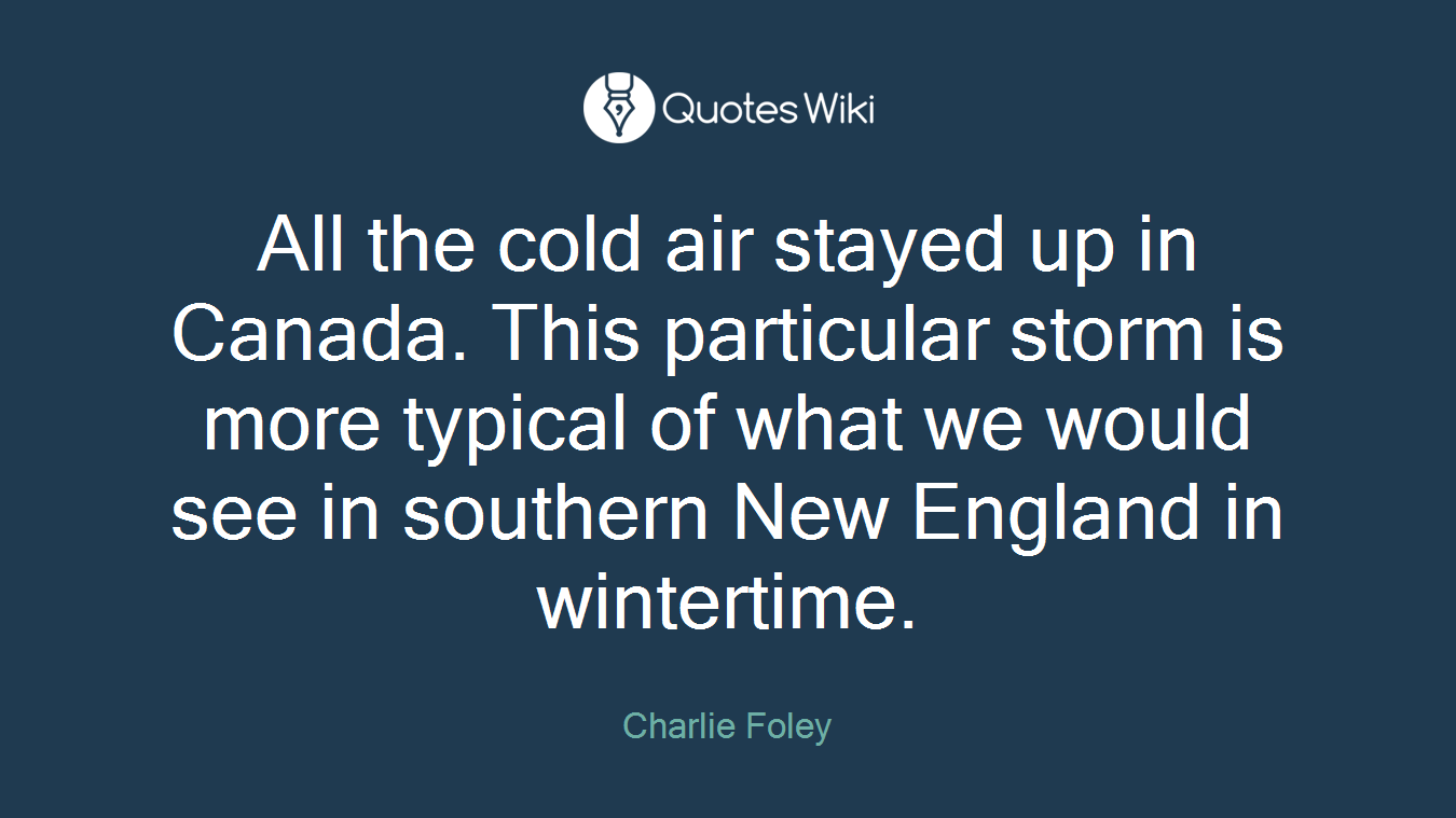 All the cold air stayed up in Canada. This particular storm is more typical of what we would see in southern New England in wintertime.