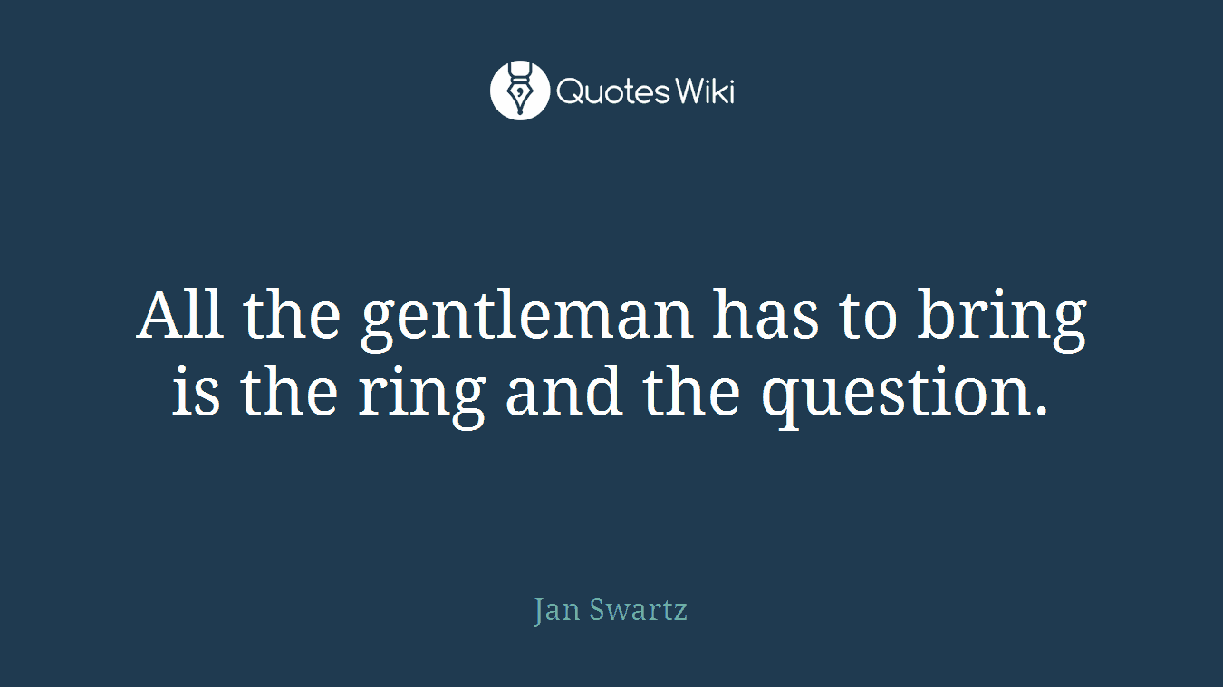 All the gentleman has to bring is the ring and the question.