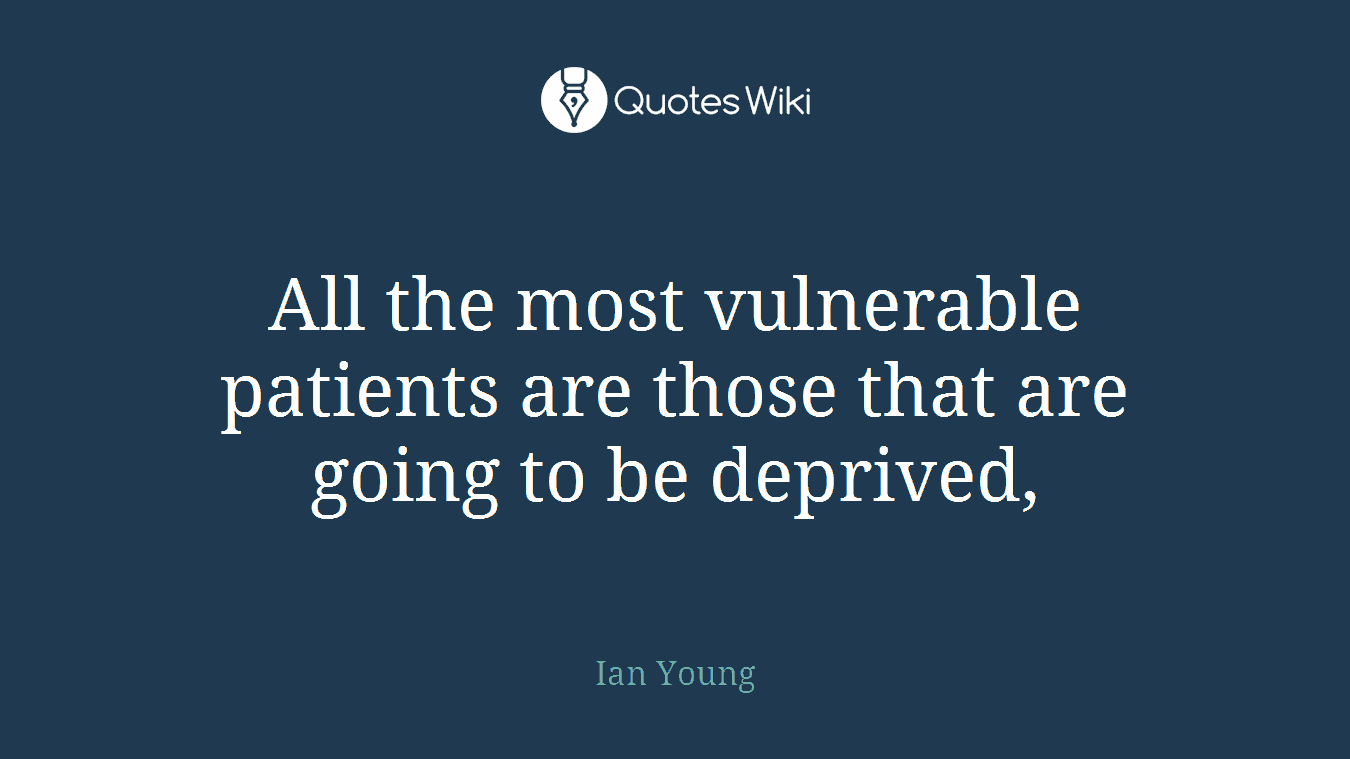 All the most vulnerable patients are those that are going to be deprived,